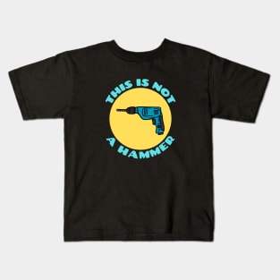 This is Not a Hammer | Drill Pun Kids T-Shirt